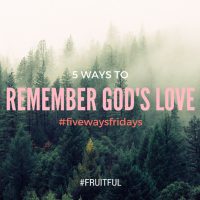 5 Ways to Remember God’s Love